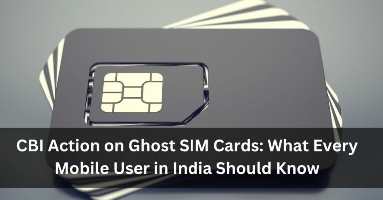 CBI Action on Ghost SIM Cards: What Every Mobile User in India Should Know