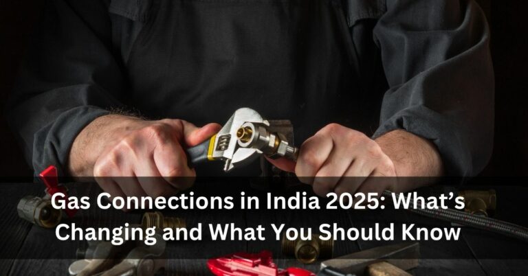 Gas Connections in India 2025: What’s Changing and What You Should Know