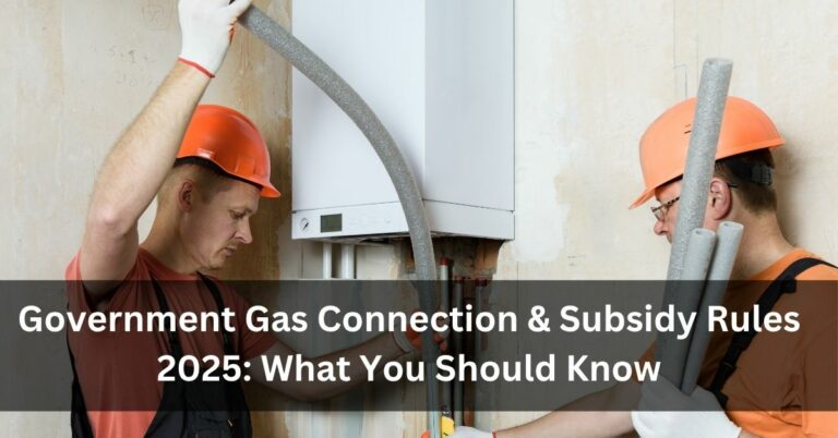 Government Gas Connection & Subsidy Rules 2025: What You Should Know